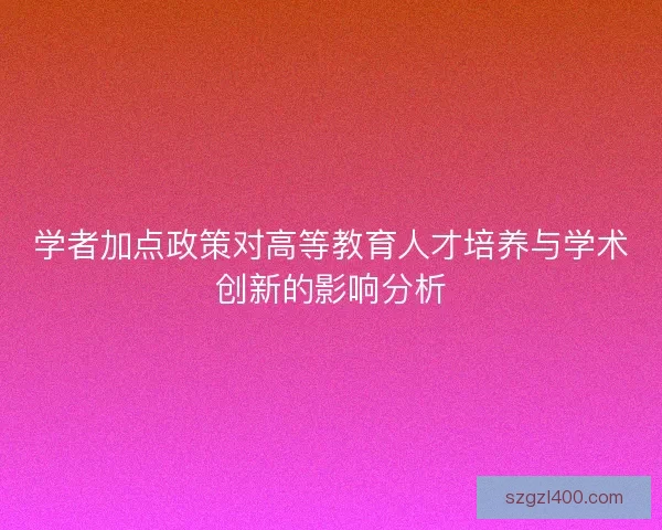 学者加点政策对高等教育人才培养与学术创新的影响分析