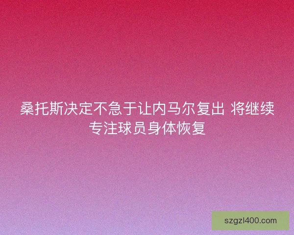 桑托斯决定不急于让内马尔复出 将继续专注球员身体恢复