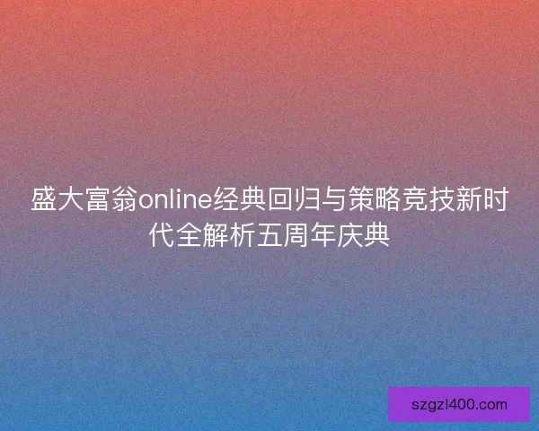 盛大富翁online经典回归与策略竞技新时代全解析五周年庆典